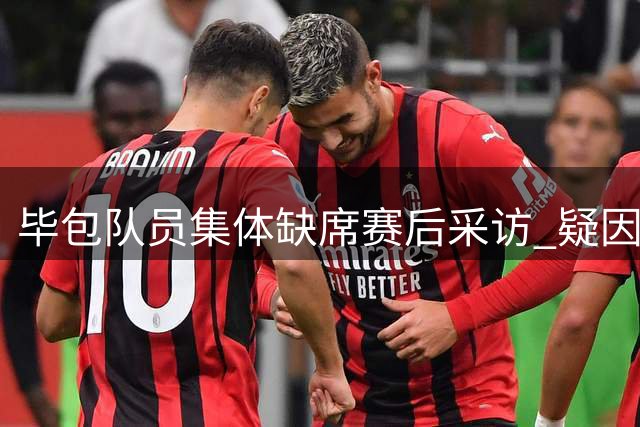 毕包队员集体缺席赛后采访 疑因家属观赛权争议抗议